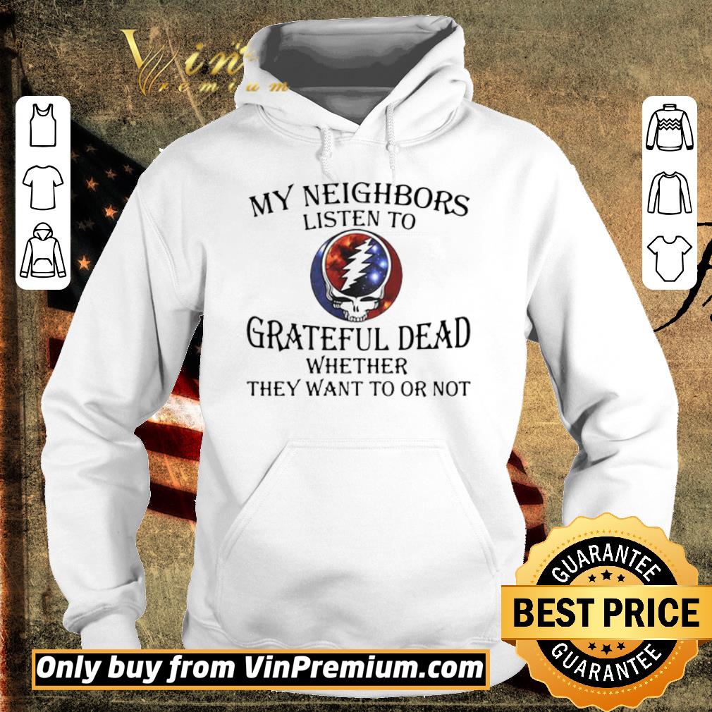 Awesome My Neighbors Listen To Grateful Dead Whether They Want To Or Not shirt 6 Awesome My Neighbors Listen To Grateful Dead Whether They Want To Or Not shirt