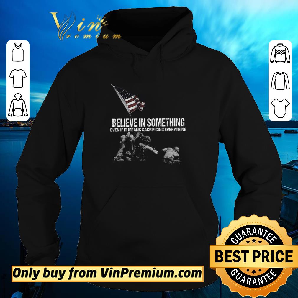Hot American Marine Believe In Something Even If It Means Sacrificing Everything shirt