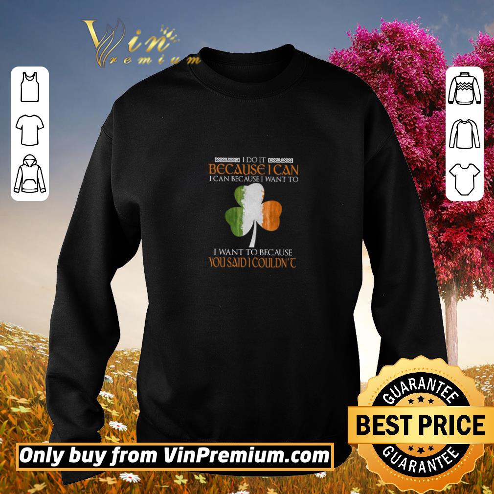 Awesome The Irish I Do It Because I Can Because I Want To Because You Said I Couldn't shirt