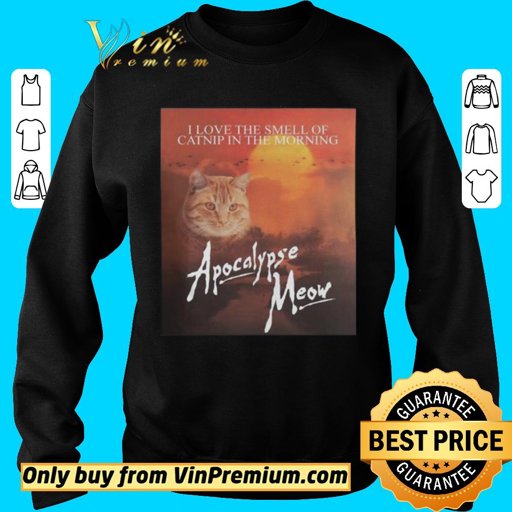 Awesome I love the smell of catnip in the morning Apocalypse meow shirt 6 Awesome I love the smell of catnip in the morning Apocalypse meow shirt