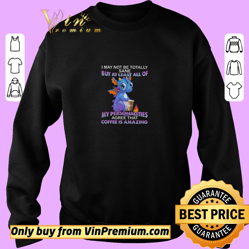 Hot Dragon I May Not Be Totally Sane But At Least All Of My Personalities shirt 6 Hot Dragon I May Not Be Totally Sane But At Least All Of My Personalities shirt
