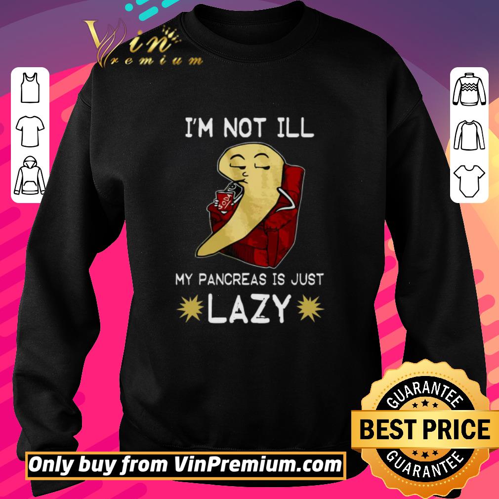 Awesome Diabetes I'm Not Ill My Pancreas Is Just Lazy shirt