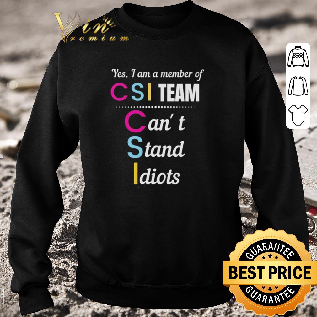 Funny Yes I Am A Member Of CSI Team Can’t Stand Idiots shirt 6 Funny Yes I Am A Member Of CSI Team Can’t Stand Idiots shirt
