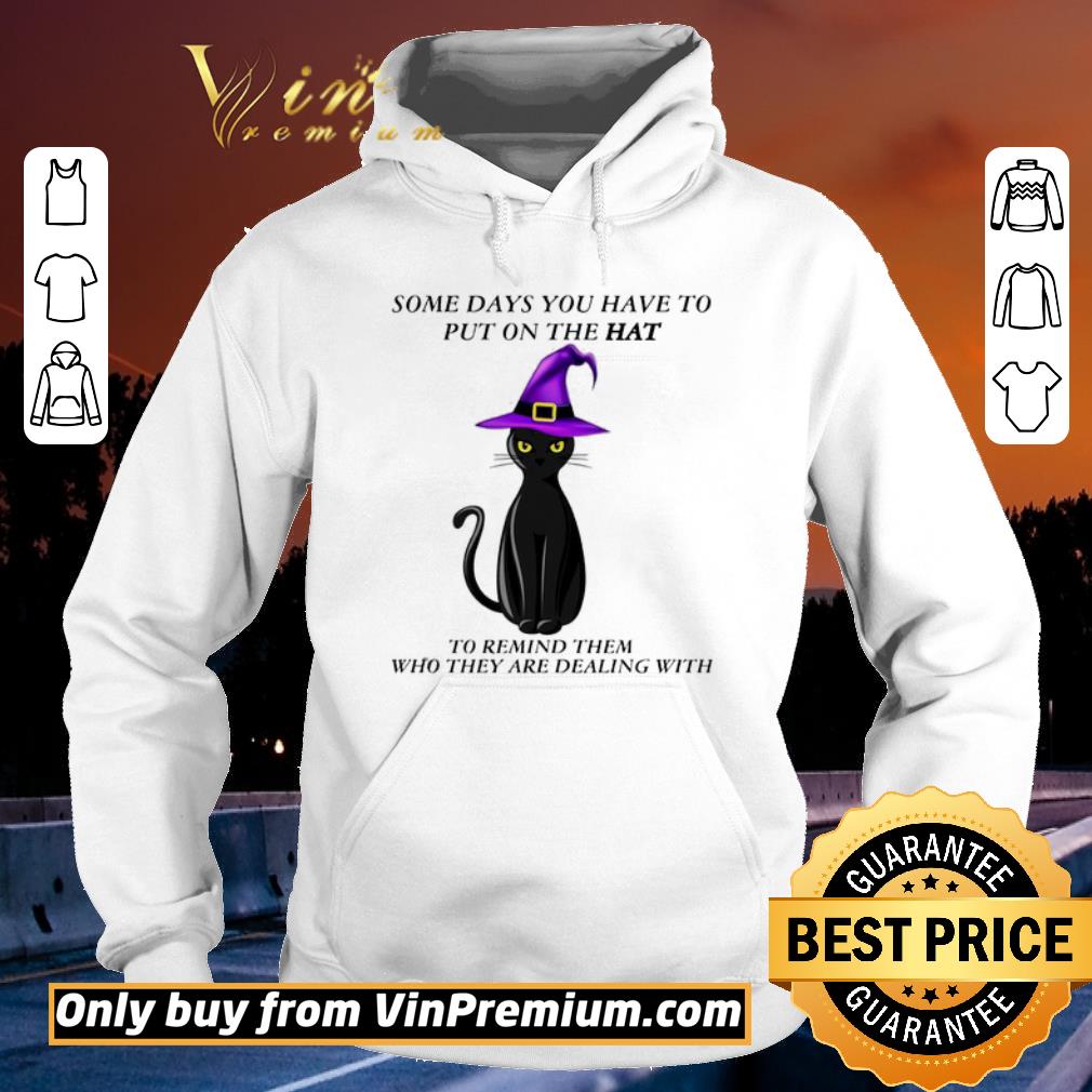 Awesome Some days have to put on the hat to remind them who they are dealing with shirt