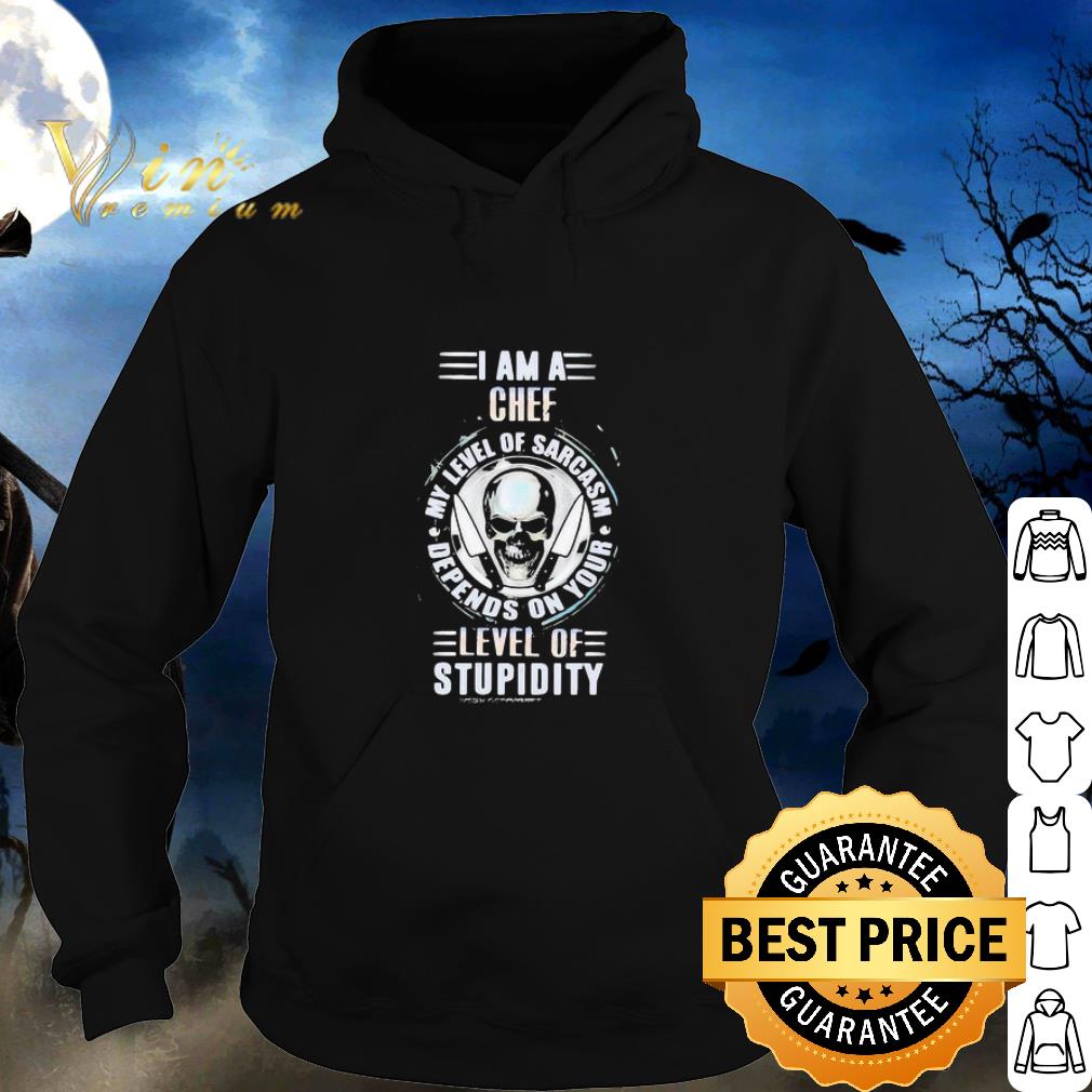 Cool I Am A Chef My Level Of Sarcasm Depends On Your Level Of Stupidity shirt 6 Cool I Am A Chef My Level Of Sarcasm Depends On Your Level Of Stupidity shirt