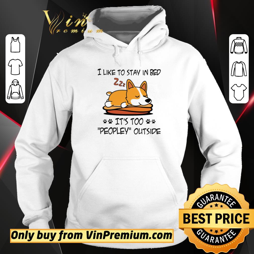 Hot Welsh Corgi Like To Stay In Bed It's Too Peopley Outside shirt 6 Hot Welsh Corgi Like To Stay In Bed It's Too Peopley Outside shirt