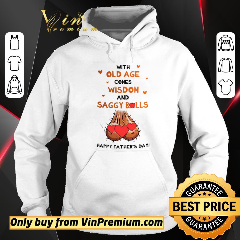 Original With old age comes wisdom and saggy balls happy father’s day shirt 6 Original With old age comes wisdom and saggy balls happy father’s day shirt