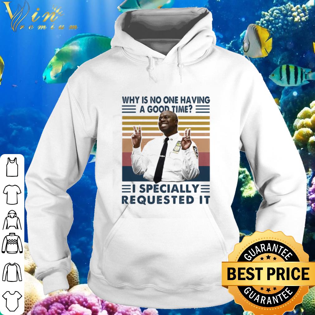 Nice Why Is No One Having A Good Time I Specially Requested It shirt