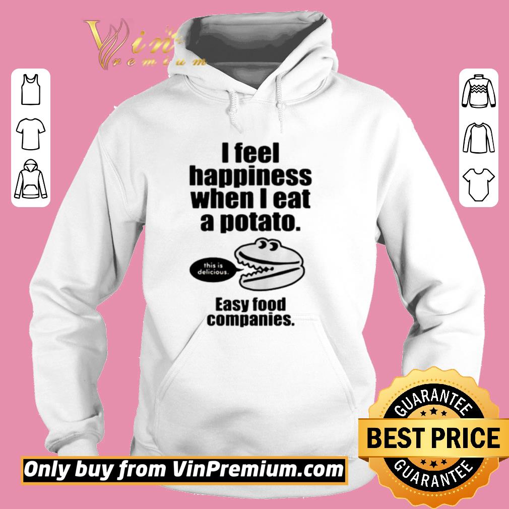 Pretty I feel happiness when I eat a potato easy food companies shirt 2 Pretty I feel happiness when I eat a potato easy food companies shirt