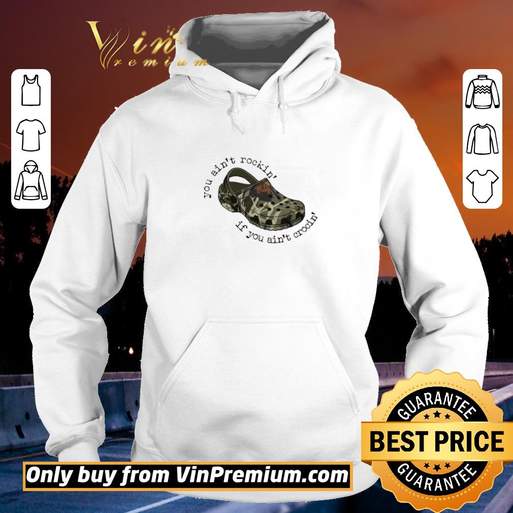 Pretty Crocs Camouflage You Ain't Rockin If You Ain't Crocin shirt