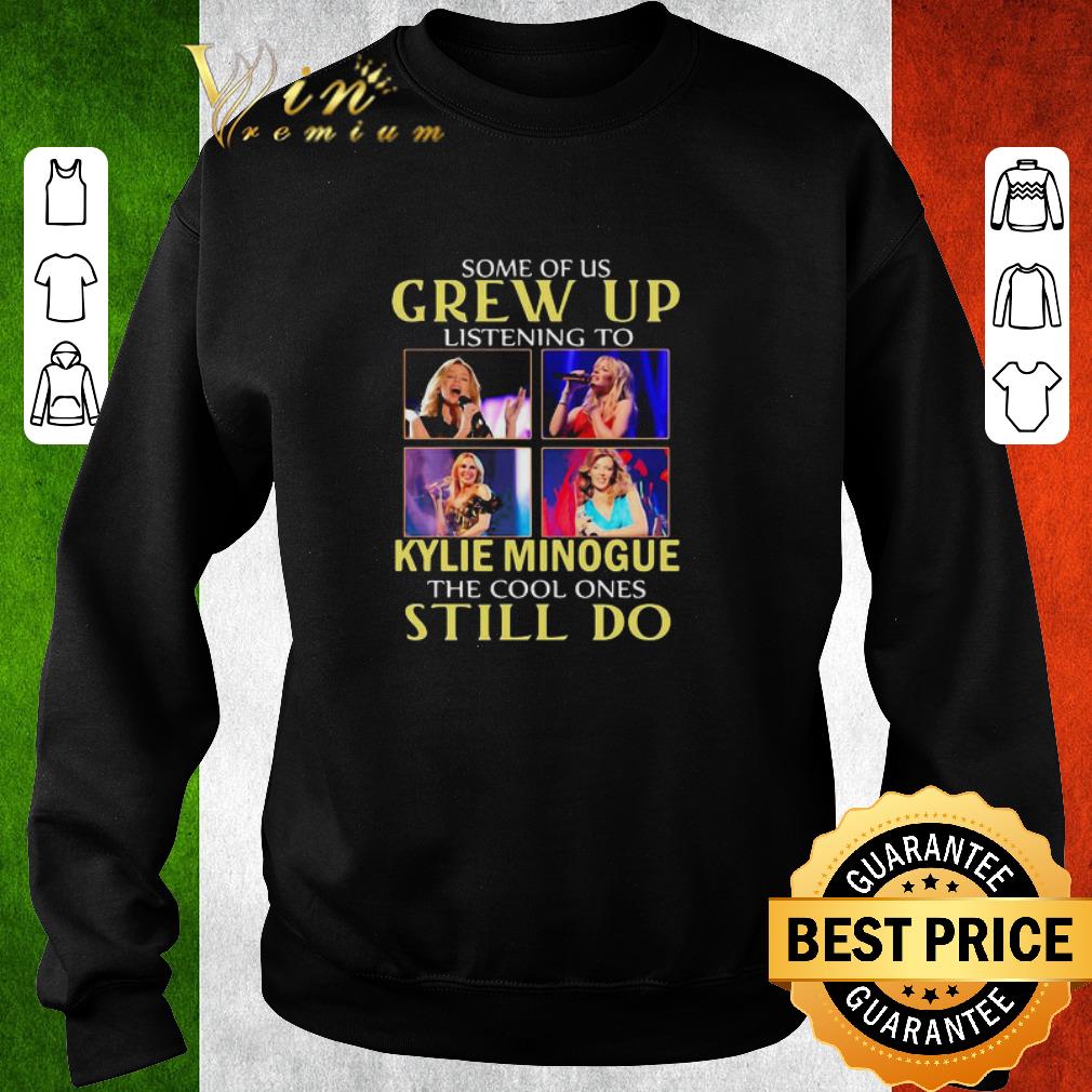 Pretty Some Of Us Grew Up Listening To Kylie Minogue The Cool Ones Still Do shirt