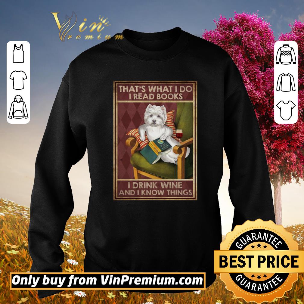 Awesome Westie Thats What I Do I Read Books I Drink Wine And I Know Things shirt