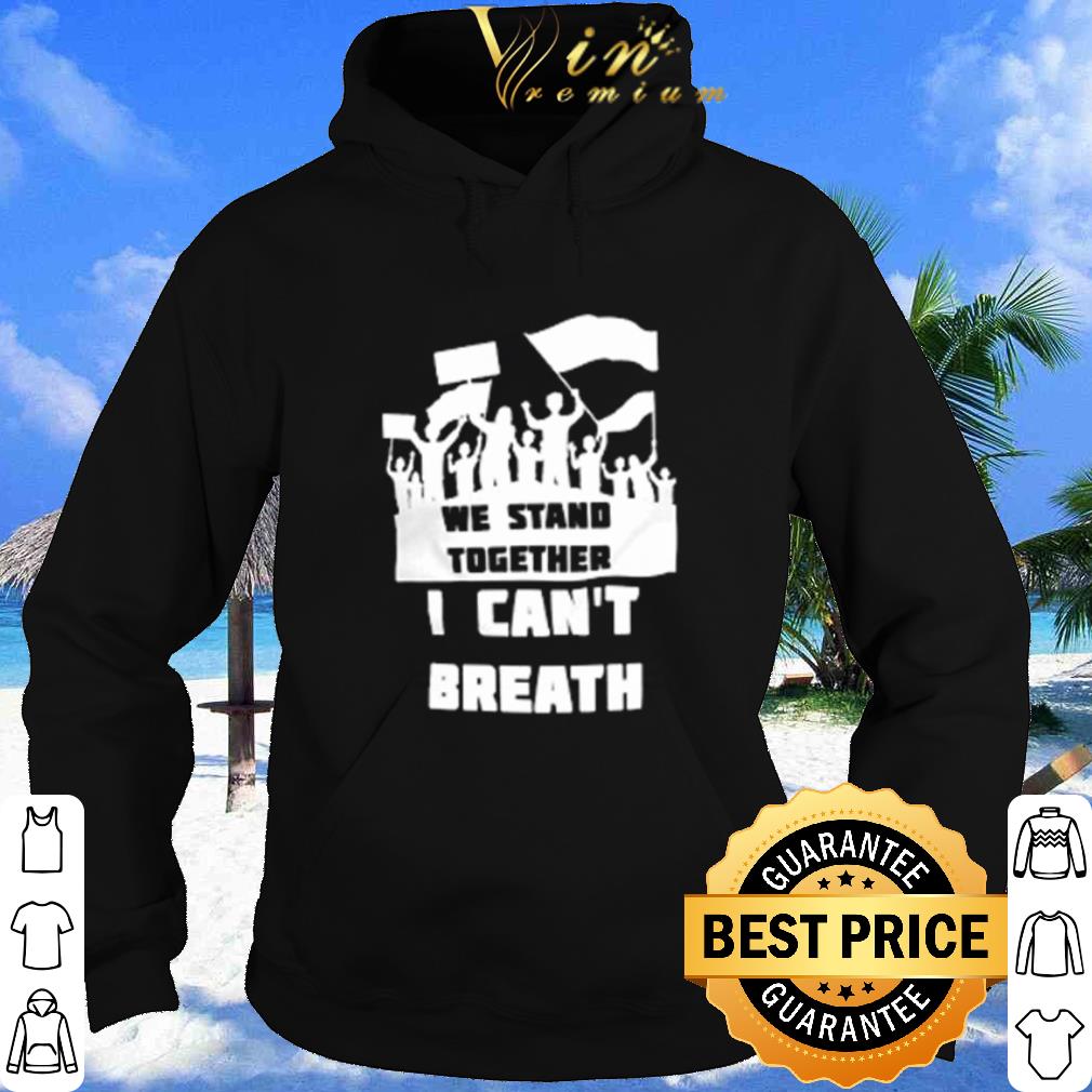 Premium We Stand Together I Can’t Breath black lives matter shirt 6 Premium We Stand Together I Can’t Breath black lives matter shirt