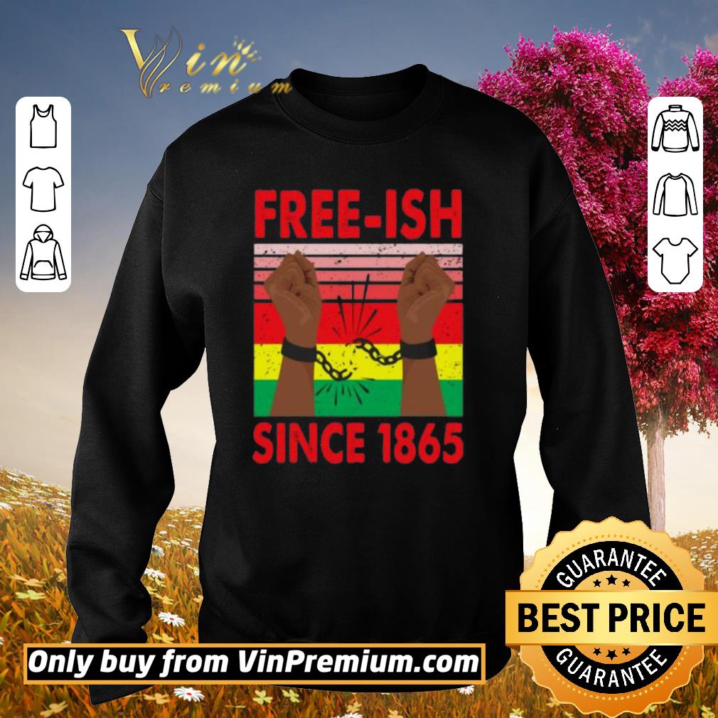 Original Free-Ish Since 1865 Juneteenth shirt 6 Original Free-Ish Since 1865 Juneteenth shirt
