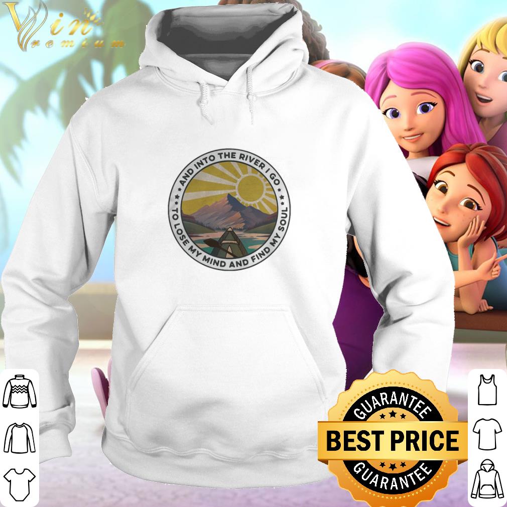 Cool And Into The River I Go To Lose My Mind And Find My Soul shirt