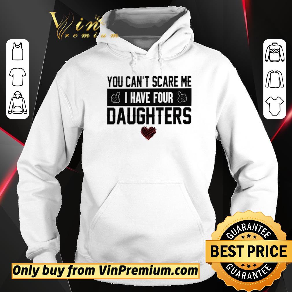 Awesome You can’t scare me I have four daughters shirt 6 Awesome You can’t scare me I have four daughters shirt
