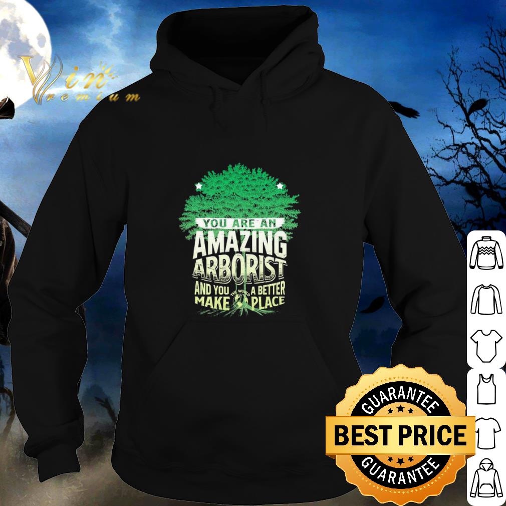 Cool You Are Amazing Arborist And You A Better Make Place shirt