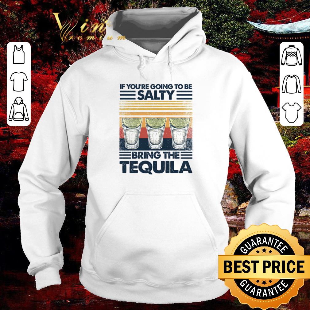 Official Vintage If You’re Going To Be Salty Bring The Tequila shirt