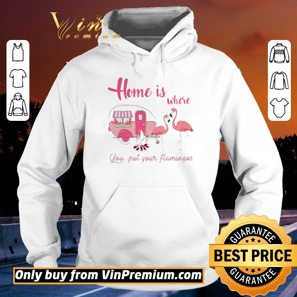 Pretty Home Is Where You Put Your Flamingos Camping shirt