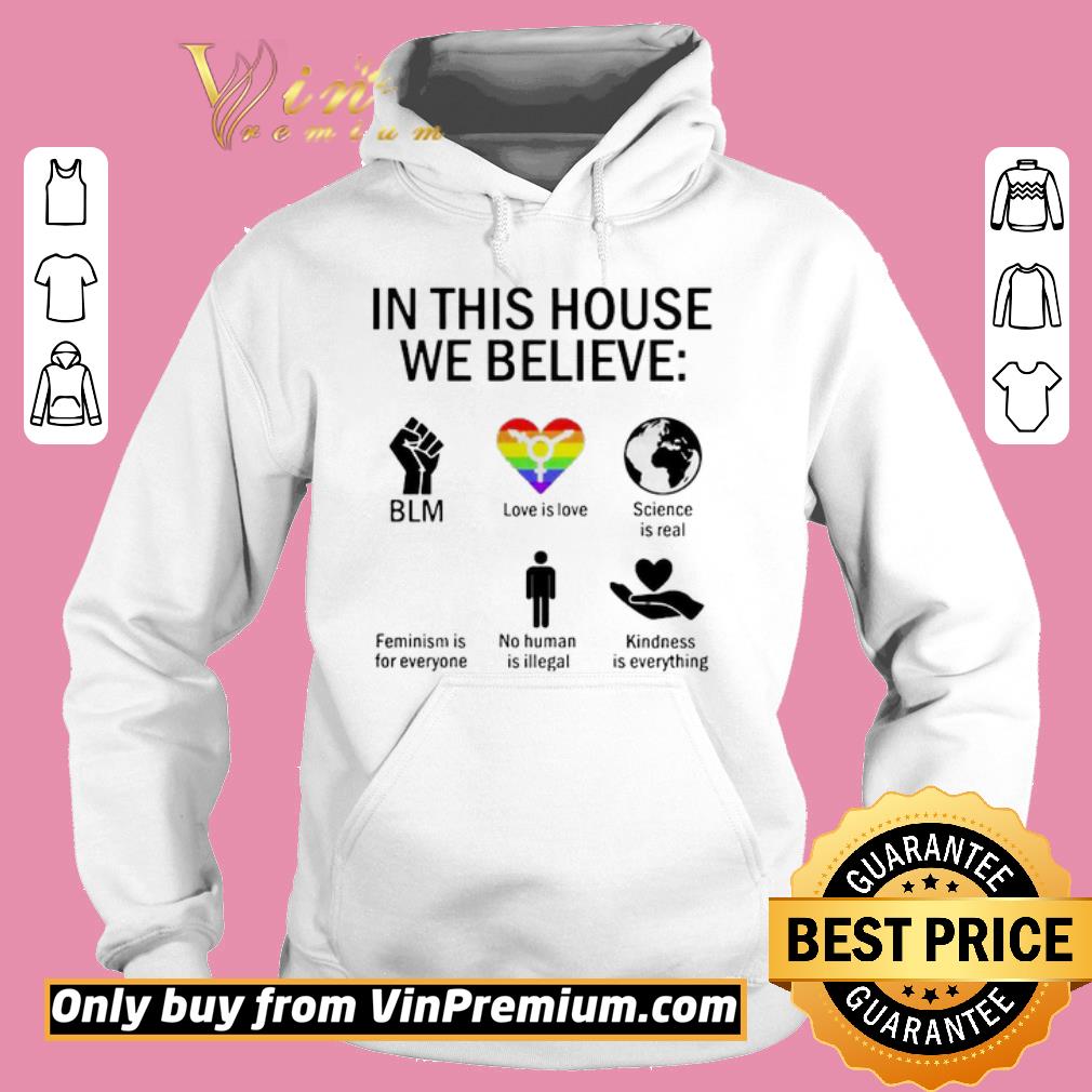Awesome In this house we believe BLM love is love science is real feminism is for everyone no human is illegal kindness is everything shirt