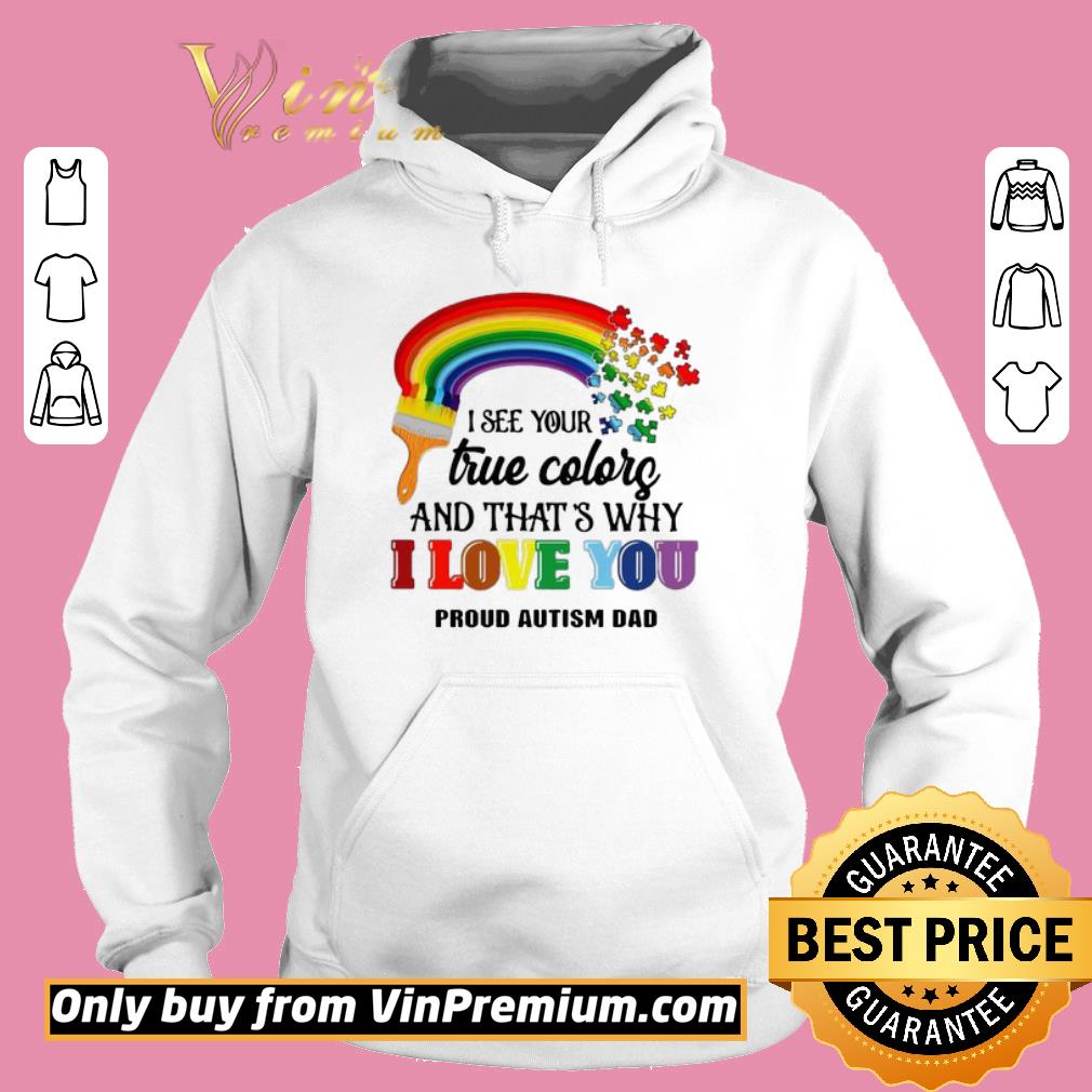 Pretty I see you true colors and that’s why I love you proud autism dad shirt