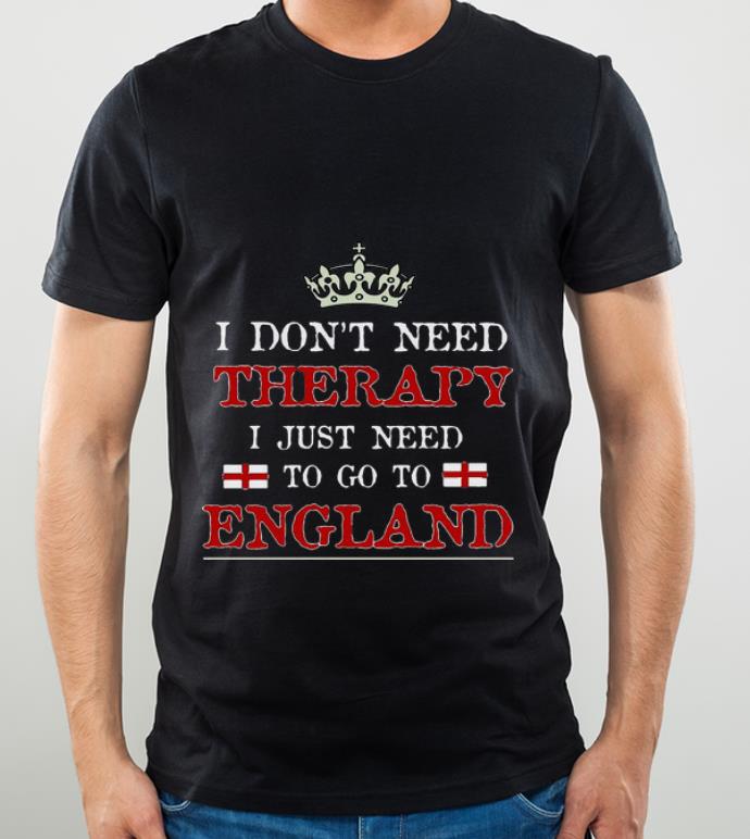 Original I Don't Need Therapy I Just Need To Go To England shirt