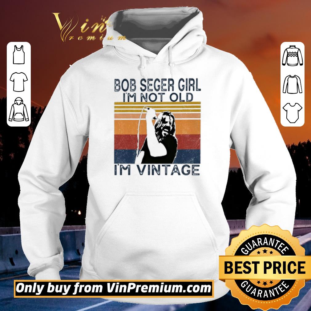 Pretty Bob Seger girl I’m not old I’m vintage shirt 6 Pretty Bob Seger girl I’m not old I’m vintage shirt