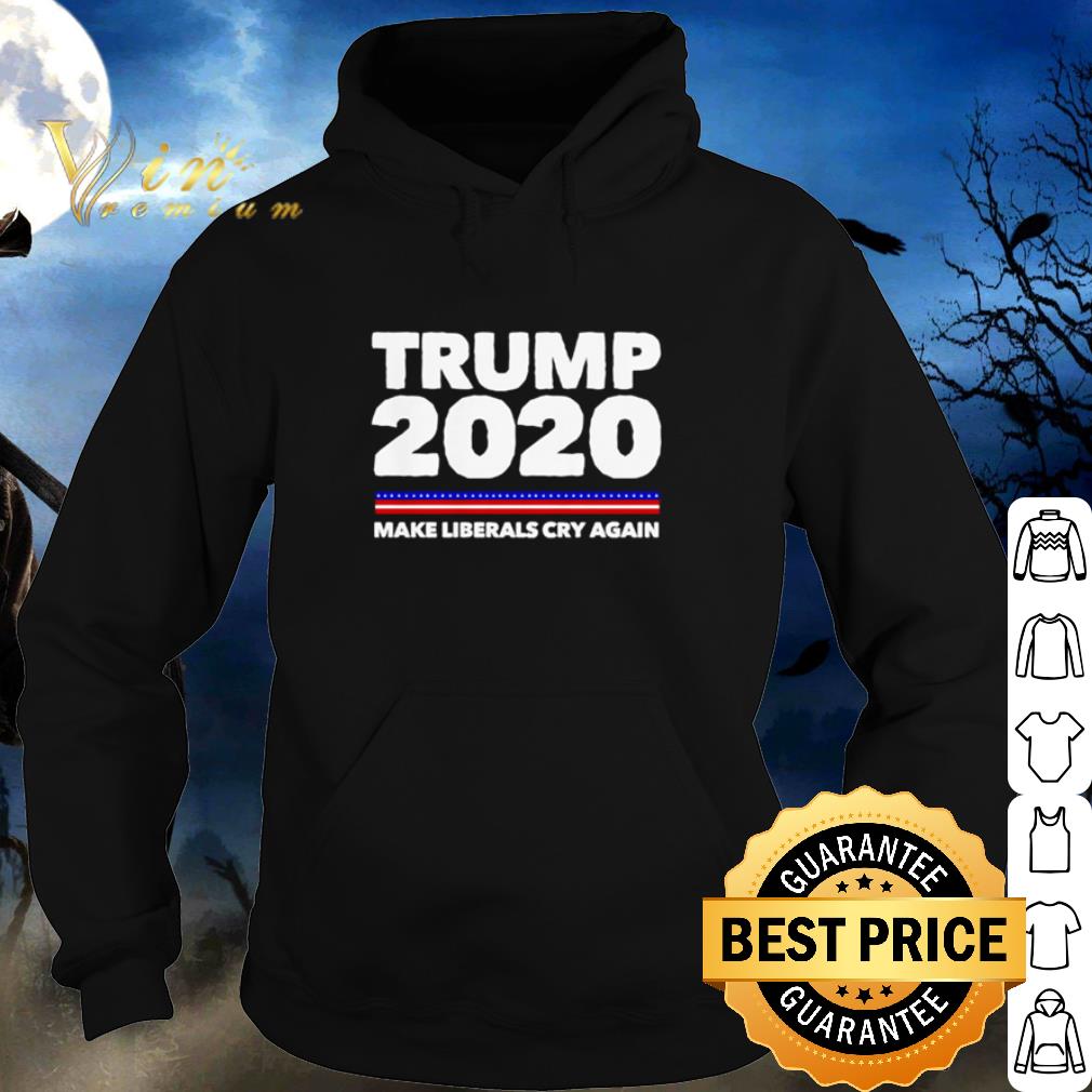 Cool Donald Trump 2020 make liberals cry again shirt 6 Cool Donald Trump 2020 make liberals cry again shirt