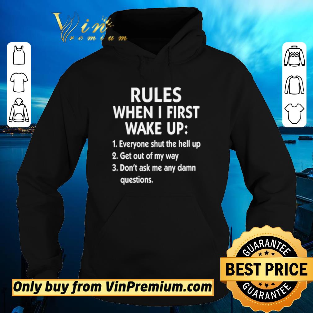 Hot Rules when i first wake up everyone shut the hell up get out of my way don’t ask me any dam questions shirt