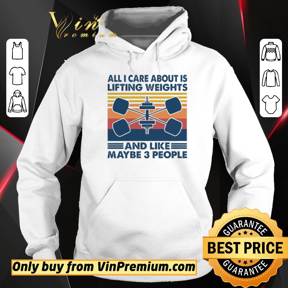 Awesome Weightlifting all i care about is lifting weights and like maybe 3 people vintage shirt