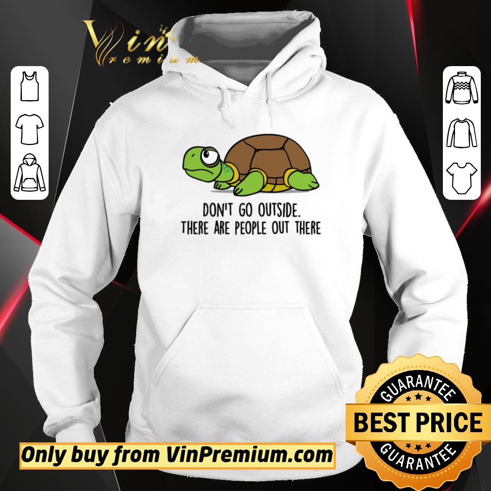 Hot Turtle Don't Go Outside There Are People Out There shirt 6 Hot Turtle Don't Go Outside There Are People Out There shirt