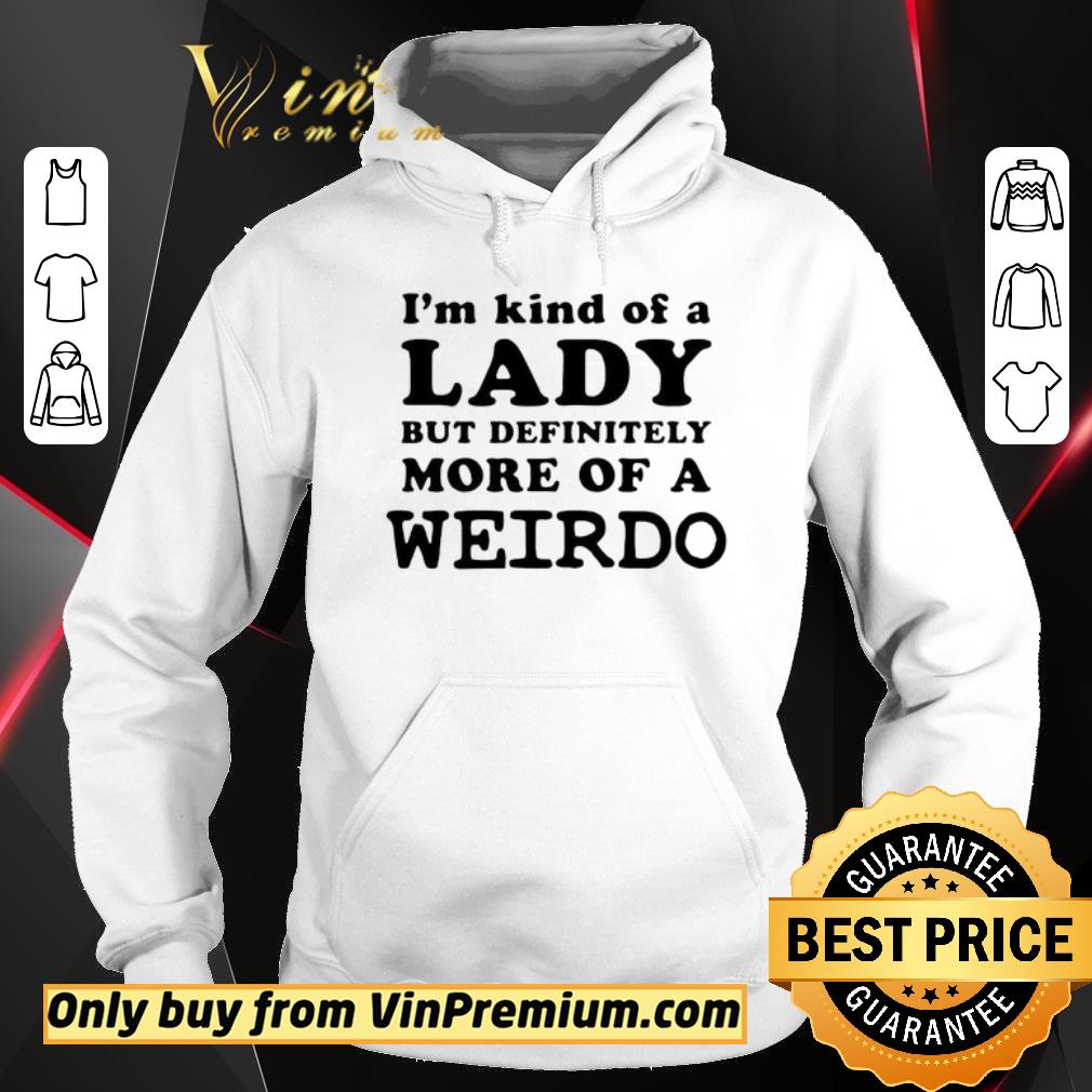 Awesome I’m Kind Of a Lady But Definitely More Of A Weirdo shirt 6 Awesome I’m Kind Of a Lady But Definitely More Of A Weirdo shirt