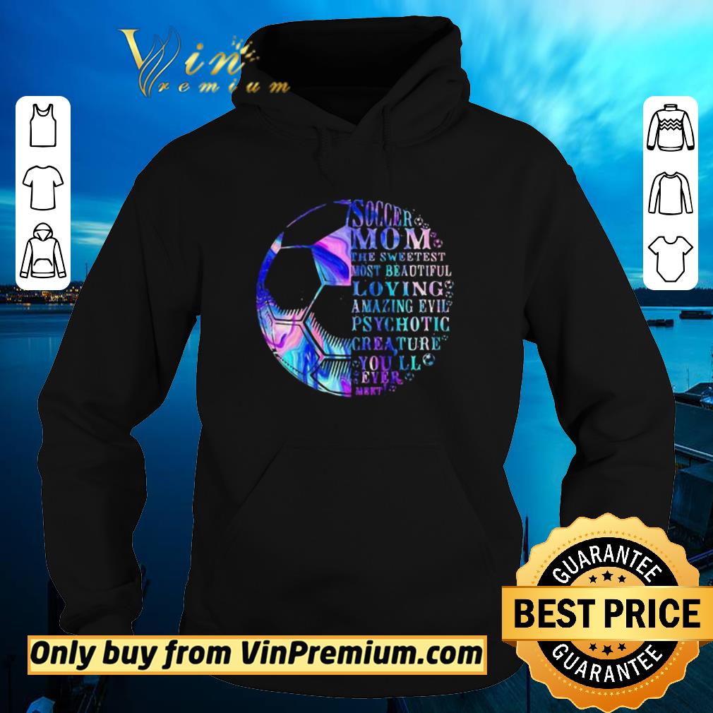 Awesome Soccer mom the sweetest most beautidul loving amazing evil psychotic crea ture you’ll ever mert shirt 6 Awesome Soccer mom the sweetest most beautidul loving amazing evil psychotic crea ture you’ll ever mert shirt