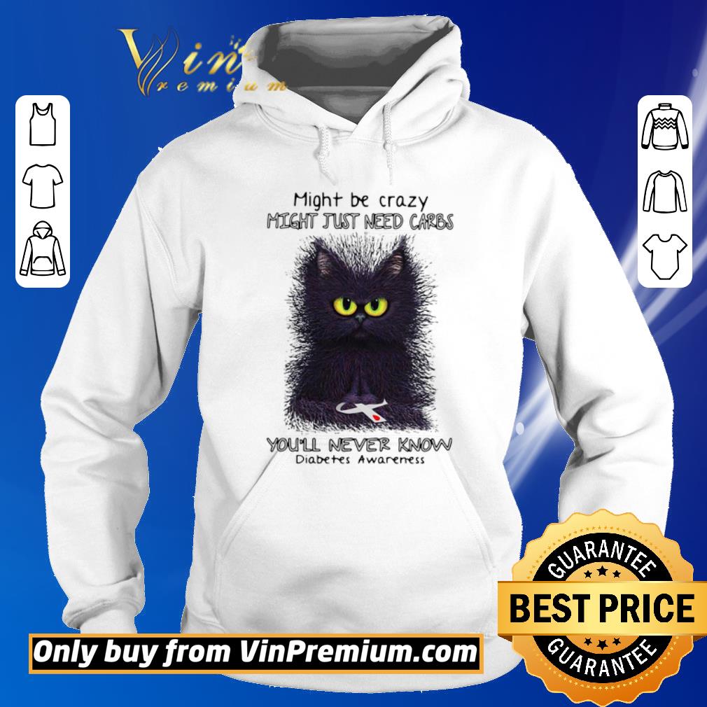 Awesome Black Cat Might Be Crazy Might Just Need Carbs You’ll Never Know Diabetes Awareness shirt