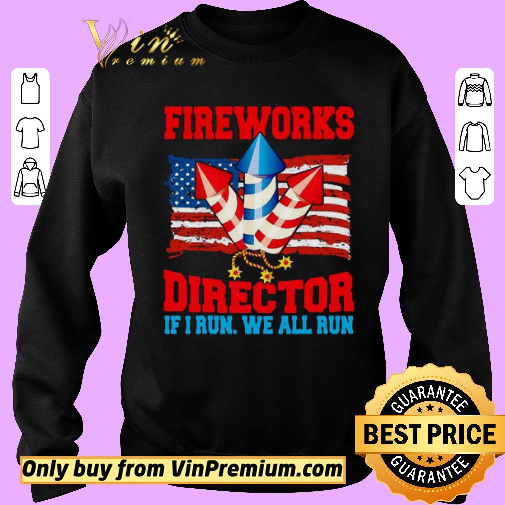 Awesome Fireworks Director If I Run We All Run Happy Independence Day shirt 6 Awesome Fireworks Director If I Run We All Run Happy Independence Day shirt