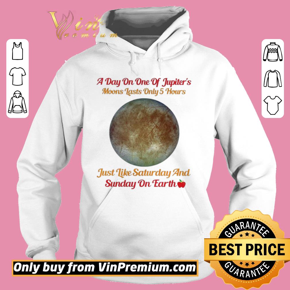 Awesome A Day On One Of Jupiter’s Moons Lasts Only 5 Hours shirt