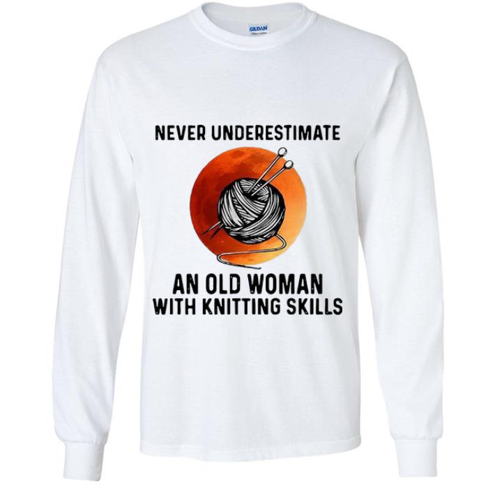 Nice Never Underestimate An Old Woman With Knitting Skills shirt