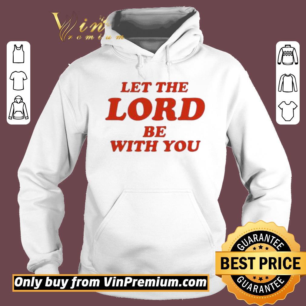 Awesome Let the Lord be with you shirt