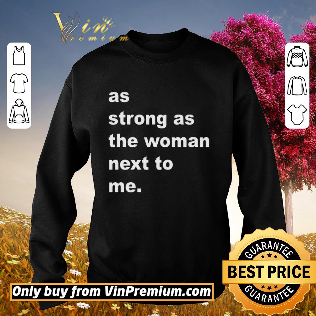 Pretty As Strong As The Woman Next To Me shirt