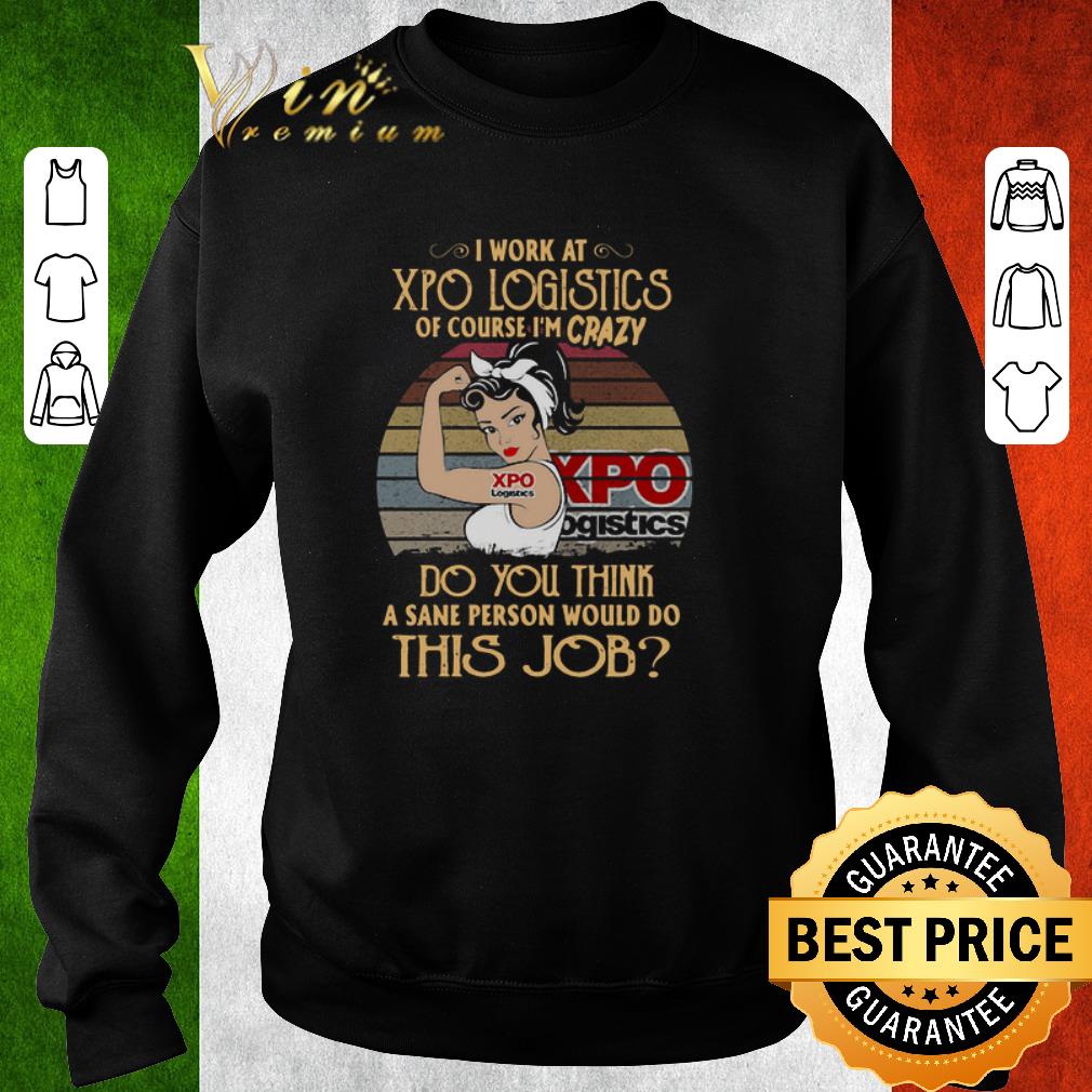 Nice Strong Woman I Work At XPO Logistics Logo Of Course I’m Crazy Vintage shirt