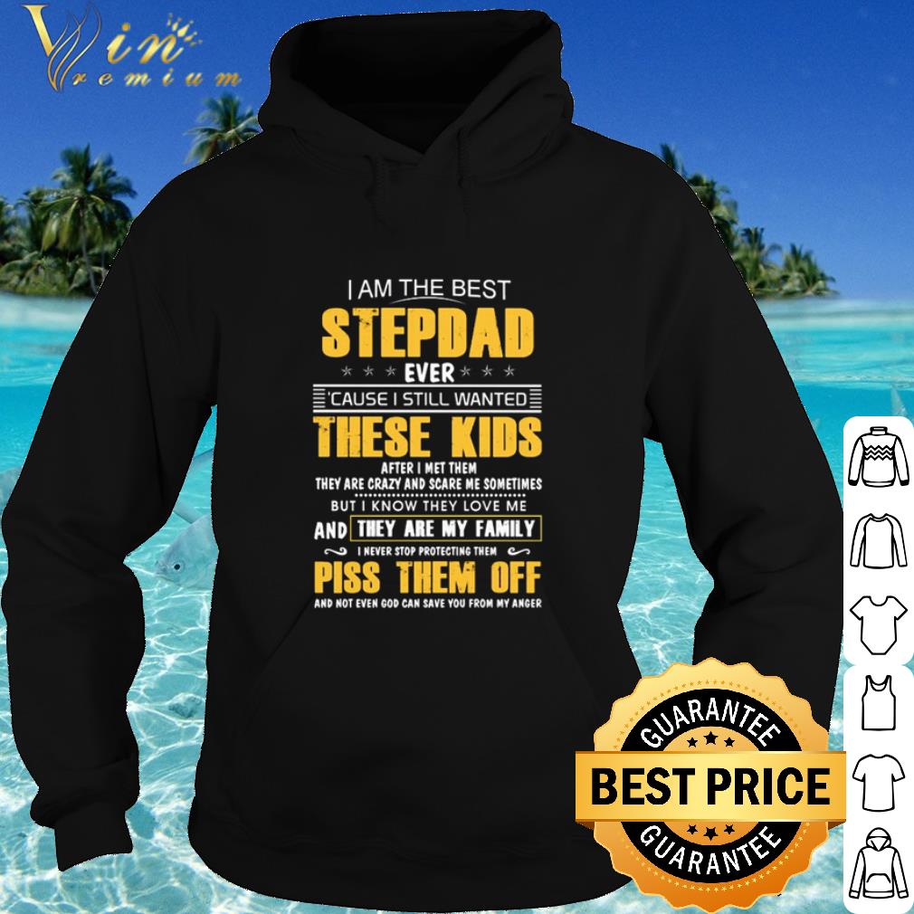 Top I Am The Best Stepdad Ever Cause I Still Wantd These Kids Father's Day shirt 6 Top I Am The Best Stepdad Ever Cause I Still Wantd These Kids Father's Day shirt