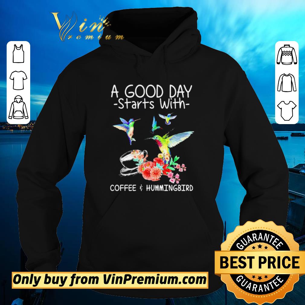Awesome A good day starts with coffee hummingbird shirt 6 Awesome A good day starts with coffee hummingbird shirt