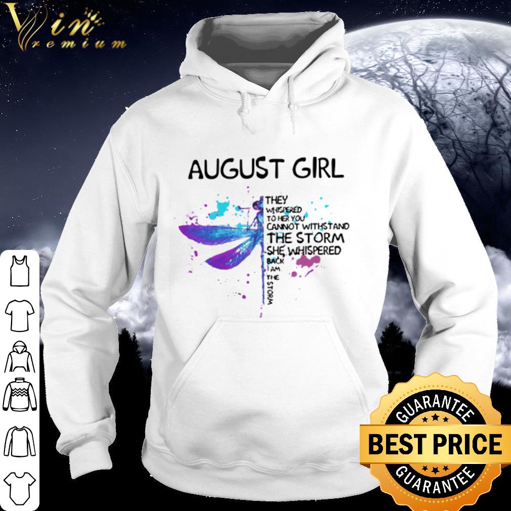Original Dragonfly August Girl They Whispered To Her You Cannot Withstand shirt 6 Original Dragonfly August Girl They Whispered To Her You Cannot Withstand shirt