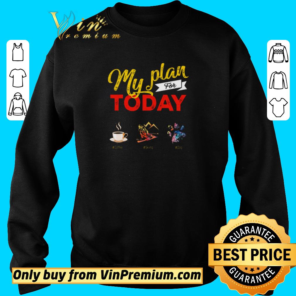 Pretty My Plan For Today Coffee Skiing Paw Dog shirt 6 Pretty My Plan For Today Coffee Skiing Paw Dog shirt