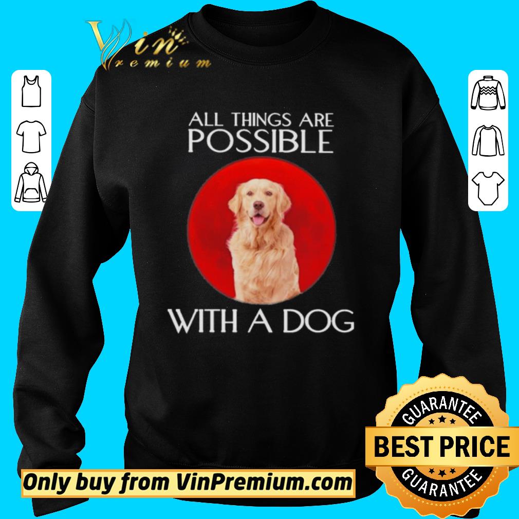 Hot Golden Retriever All things are Possible with a Dog shirt