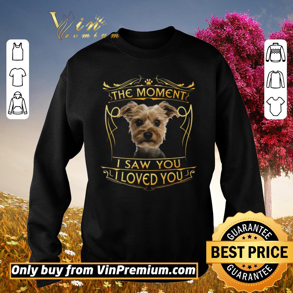 Awesome Yorkshire Terrier The Moment I Saw You I Loved You shirt