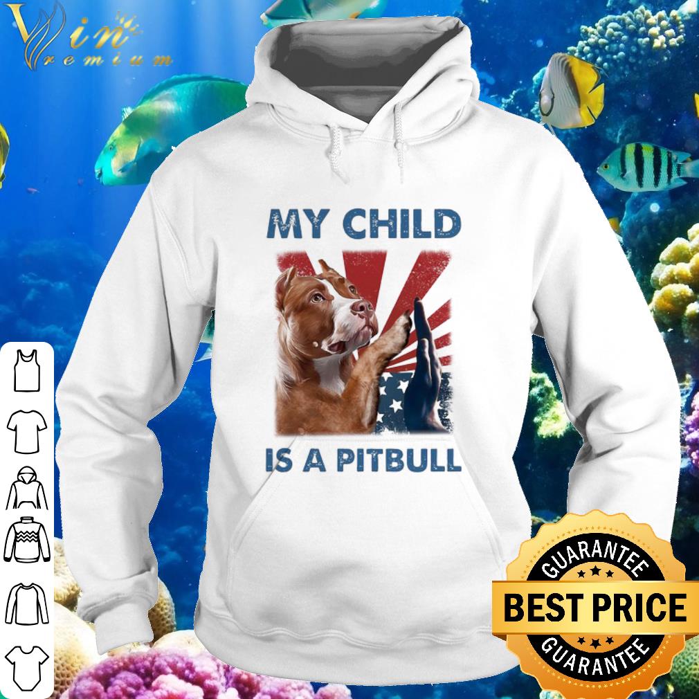 Original My Child Is A Pitbull 4th Of July Independence Day shirt 6 Original My Child Is A Pitbull 4th Of July Independence Day shirt