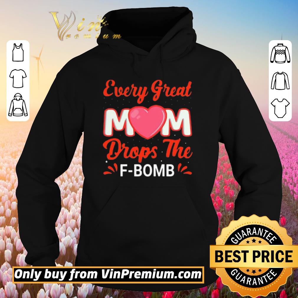 Pretty Every Great Mom Drops The F-Bomb shirt