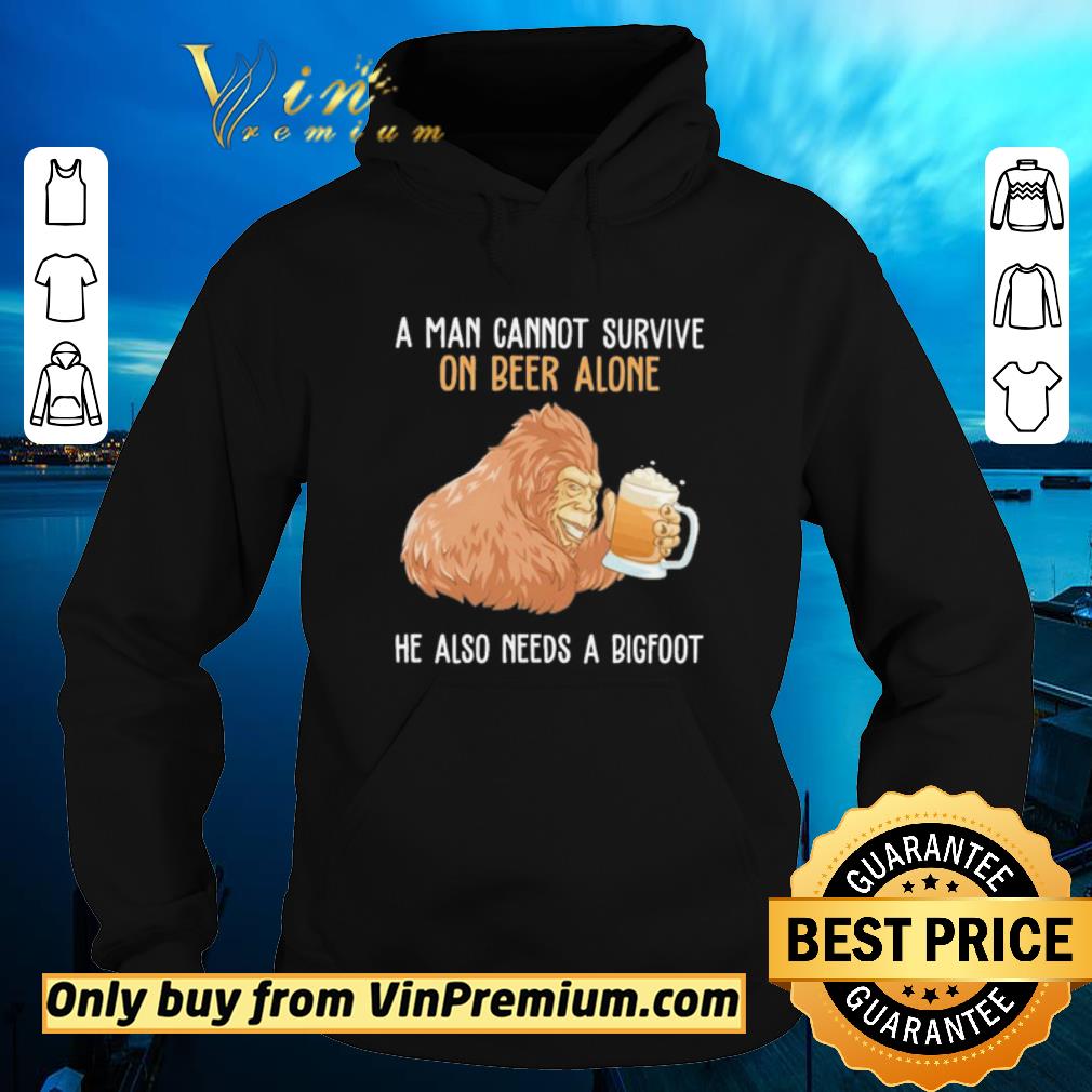Hot A man cannot survive on beer alone he also needs a bigfoot shirt 6 Hot A man cannot survive on beer alone he also needs a bigfoot shirt