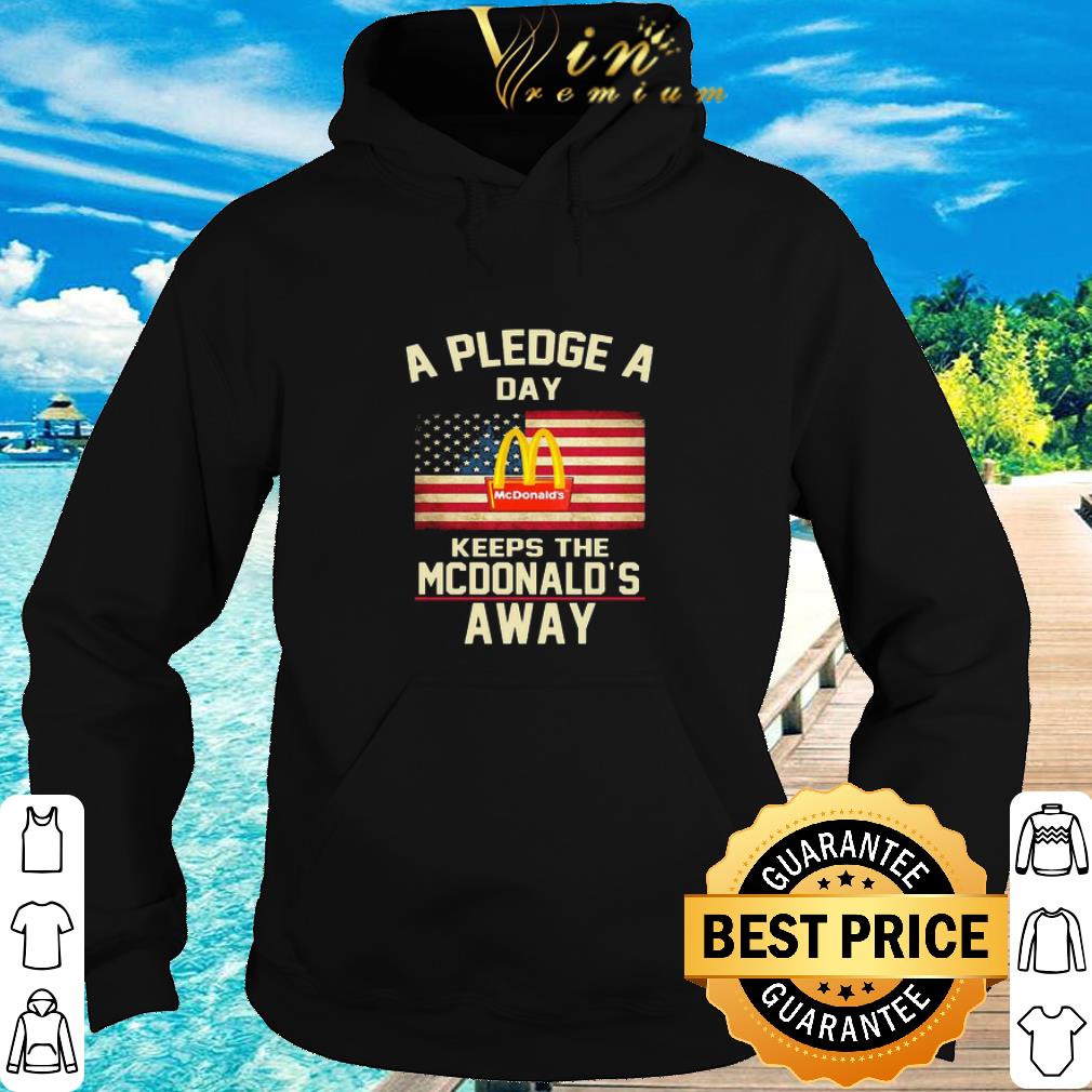 Original A Pledge A Day Keeps The McDonald’s Away American Flag 4th Of July shirt 6 Original A Pledge A Day Keeps The McDonald’s Away American Flag 4th Of July shirt